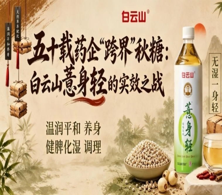 五十载老牌药企“跨界”2026第115届南京秋糖，白云山薏身轻打响实效之战